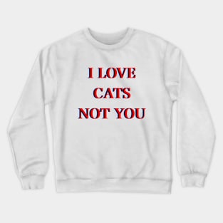 I love cats not you Crewneck Sweatshirt